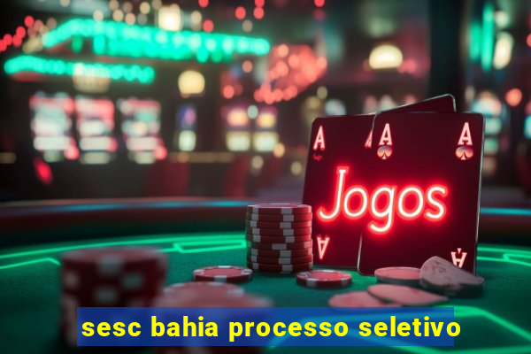 sesc bahia processo seletivo